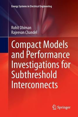 Compact Models and Performance Investigations for Subthreshold Interconnects by Dhiman, Rohit