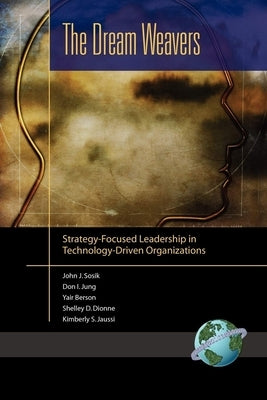 The Dream Weavers: Strategy-Focused Leadership in Technology-Driven Organizations by Sosik, John J.