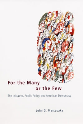 For the Many or the Few: The Initiative, Public Policy, and American Democracy by Matsusaka, John G.