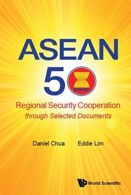 ASEAN 50: Regional Security Cooperation Through Selected Documents by Chua, Daniel Wei Boon