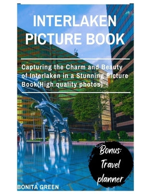 Interlaken picture book: Capturing the Charm and Beauty of Interlaken in a Stunning Picture Book(High quality photos) by Green, Bonita
