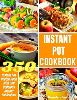 Instant Pot Cookbook: Instant Pot Recipe Book with 350 Delicious Instant Pot Recipes by Fawn, Brendan