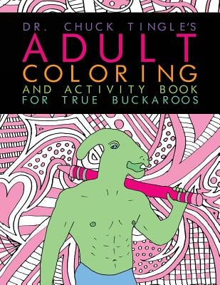 Dr. Chuck Tingle's Adult Coloring And Activity Book For True Buckaroos by Tingle, Chuck
