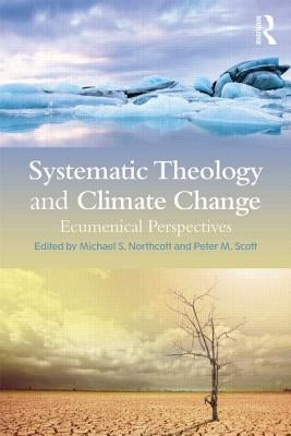 Systematic Theology and Climate Change: Ecumenical Perspectives by Northcott, Michael S.
