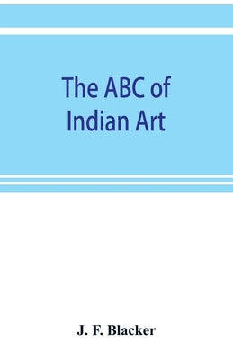 The ABC of Indian art by F. Blacker, J.