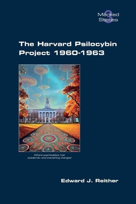 The Harvard Psilocybin Project 1960-1963 by Reither, Edward J.