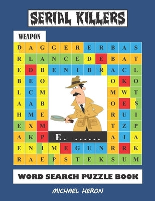 SERIAL KILLERS Word Search Puzzle Book: Over 30 Unique Serial Killers Puzzles for Teens, Adults who Love The True Crime Genre by Heron, Michael