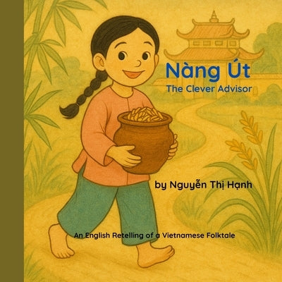 Nàng Út: The Clever Advisor: An English Retelling of a Vietnamese Folktale by Nguyen, Hanh Thi