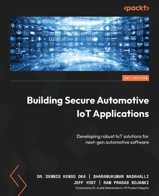 Building Secure Automotive IoT Applications: Developing robust IoT solutions for next-gen automotive software by Oka, Dennis Kengo