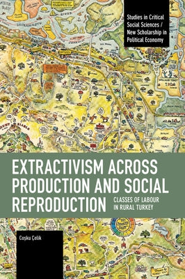 Extractivism Across Production and Social Reproduction: Classes of Labour in Rural Turkey by Çelik, Coşku