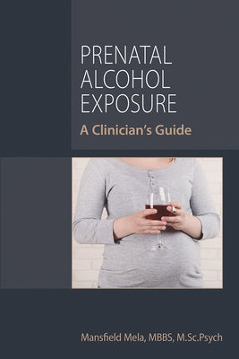 Prenatal Alcohol Exposure: A Clinician's Guide by Mela, Mansfield