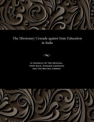 The Missionary Crusade Against State Education in India by Various