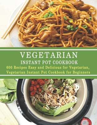 Vegetarian Instant Pot Cookbook: 600 Recipes Easy and Delicious for Vegetarian, Vegetarian Instant Pot Cookbook for Beginners by Tomlinson, Christina