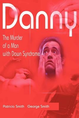 Danny: The Murder of a Man with Down Syndrome by Smith, Patricia