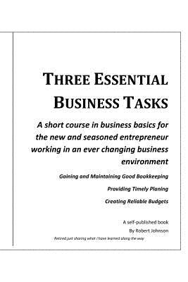 Three Essential Business Tasks: Good Bookkeeping, Timely Planning, Reliable Budgeting by Johnson, Robert W.