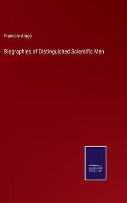 Biographies of Distinguished Scientific Men by Arago, Francois