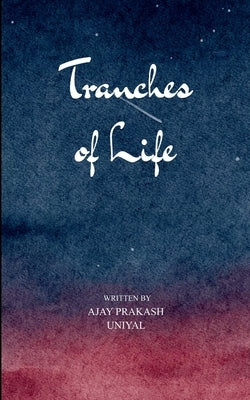 Tranches of Life Tranches of life by Uniyal, Ajay Prakash