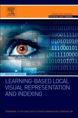 Learning-Based Local Visual Representation and Indexing by Ji, Rongrong