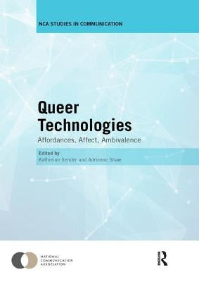 Queer Technologies: Affordances, Affect, Ambivalence by Sender, Katherine