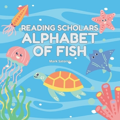 Reading Scholars: Alphabet of Fish by Satorre, Mark