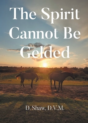 The Spirit Cannot Be Gelded by D. V. M., D. Shaw