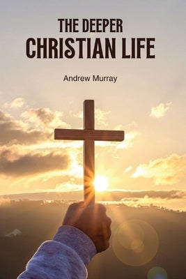 The Deeper Christian Life by Murray, Andrew