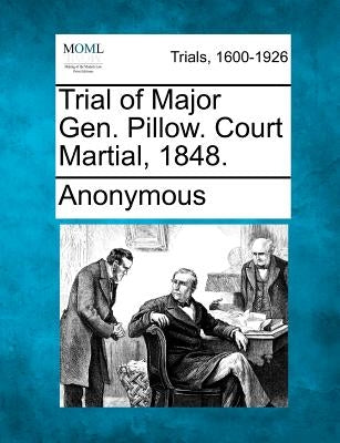 Trial of Major Gen. Pillow. Court Martial, 1848. by Anonymous