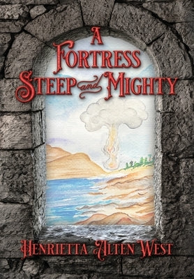 A Fortress Steep and Mighty by Alten West, Henrietta