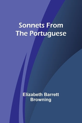 Sonnets from the Portuguese by Barrett Browning, Elizabeth