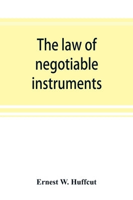 The law of negotiable instruments: statutes, cases and authorities by W. Huffcut, Ernest
