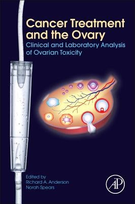 Cancer Treatment and the Ovary: Clinical and Laboratory Analysis of Ovarian Toxicity by Anderson, Richard A.