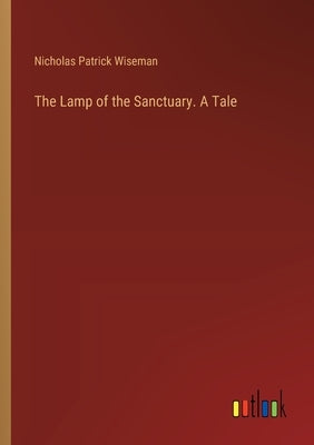 The Lamp of the Sanctuary. A Tale by Wiseman, Nicholas Patrick