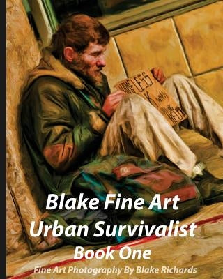 Blake Fine Art Urban Survivalist Book One: This book has 163 pages and 300 fine art photographs of the homless and is intended to show the homeless as by Richards, Blake D.