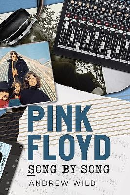 Pink Floyd: Song by Song by Wild, Andrew