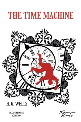 The Time Machine illustrated: by a French illustrator from the Beaux-Arts by Wells, H. G.