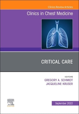 Critical Care, an Issue of Clinics in Chest Medicine: Volume 43-3 by Schmidt, Gregory A.