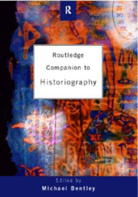 Companion to Historiography by Bentley, Michael
