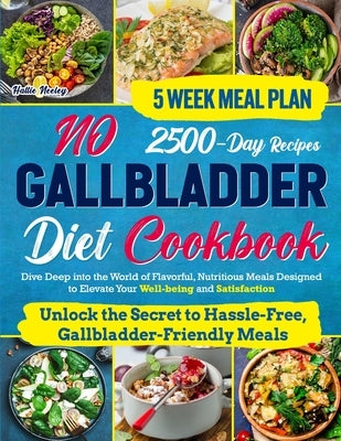 No Gallbladder Diet Cookbook: Dive Deep into the World of Flavorful, Nutritious Meals Designed to Elevate Your Well-being and Satisfaction by Neeley, Hattie