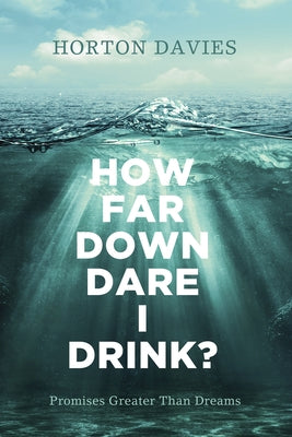 How Far Down Dare I Drink?: Promises Greater Than Dreams by Davies, Horton