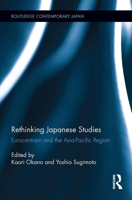 Rethinking Japanese Studies: Eurocentrism and the Asia-Pacific Region by Okano, Kaori
