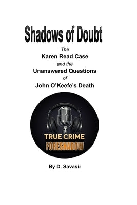 Shadows of Doubt: The Karen Read Case and the Unanswered Questions of John O'Keefe's Death by Savasir, D.