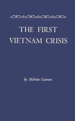 The First Vietnam Crisis: Chinese Communist Strategy and United States Involvement, 1953-1954 by Gurtov, Mel