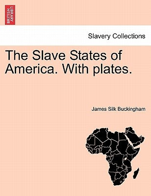 The Slave States of America. With plates. by Buckingham, James Silk