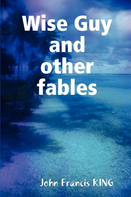 Wise Guy and other fables by King, John Francis