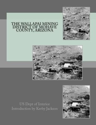 The Wallapai Mining District of Mohave County, Arizona by Jackson, Kerby