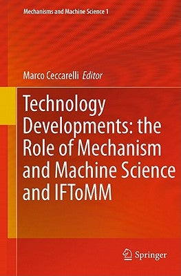 Technology Developments: The Role of Mechanism and Machine Science and IFToMM by Ceccarelli, Marco