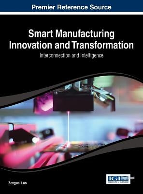 Smart Manufacturing Innovation and Transformation: Interconnection and Intelligence by Luo, Zongwei