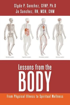 Lessons from the Body: From Physical Illness to Spiritual Wellness by Sanchez, Cfnp Ph. D.