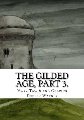 The Gilded Age, Part 3. by And Charles Dudley Warner, Mark Twain