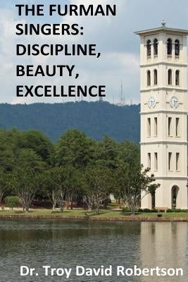 The Furman Singers: Discipline, Beauty, Excellence by Robertson, Troy David